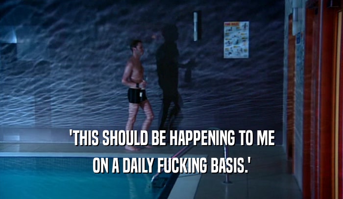 'THIS SHOULD BE HAPPENING TO ME ON A DAILY FUCKING BASIS.' 