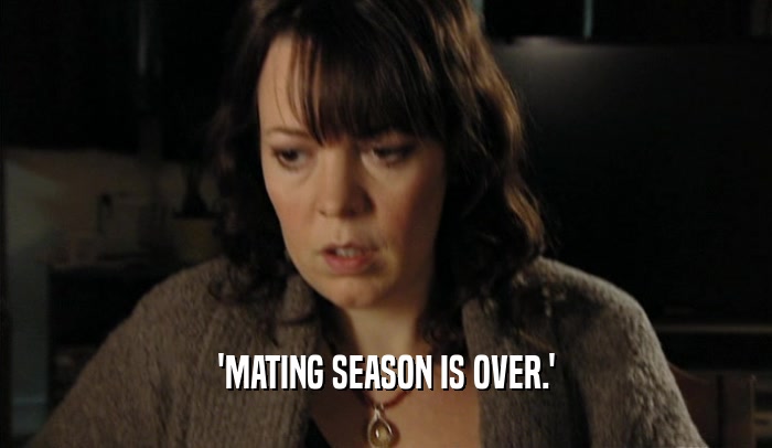 'MATING SEASON IS OVER.'
  