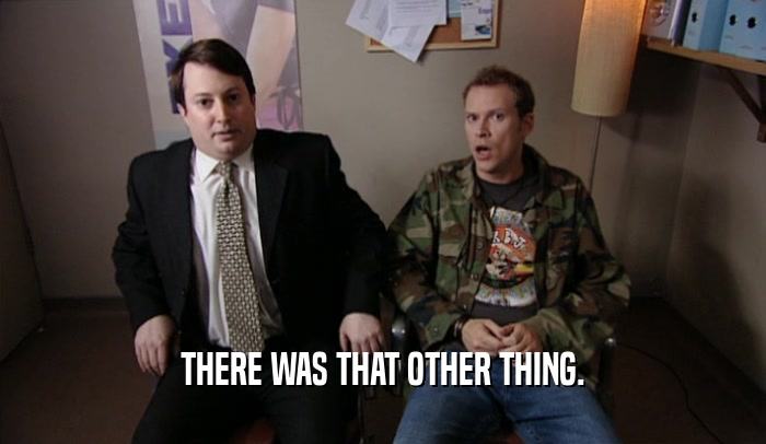 THERE WAS THAT OTHER THING.  