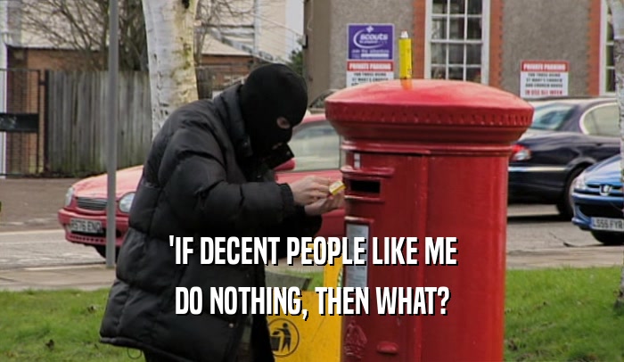 'IF DECENT PEOPLE LIKE ME DO NOTHING, THEN WHAT? 