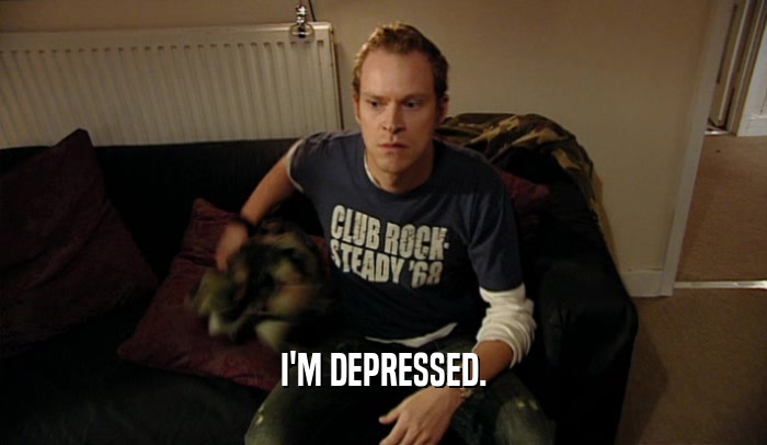 I'M DEPRESSED.  