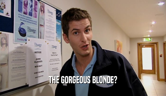 THE GORGEOUS BLONDE?  