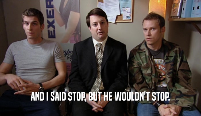 AND I SAID STOP, BUT HE WOULDN'T STOP.  