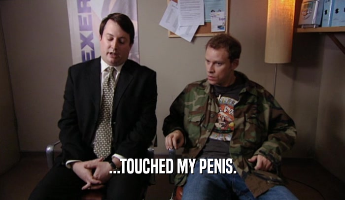 ...TOUCHED MY PENIS.  