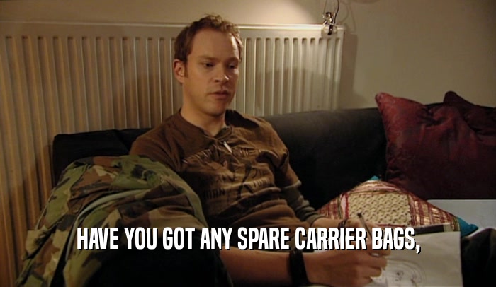HAVE YOU GOT ANY SPARE CARRIER BAGS,  