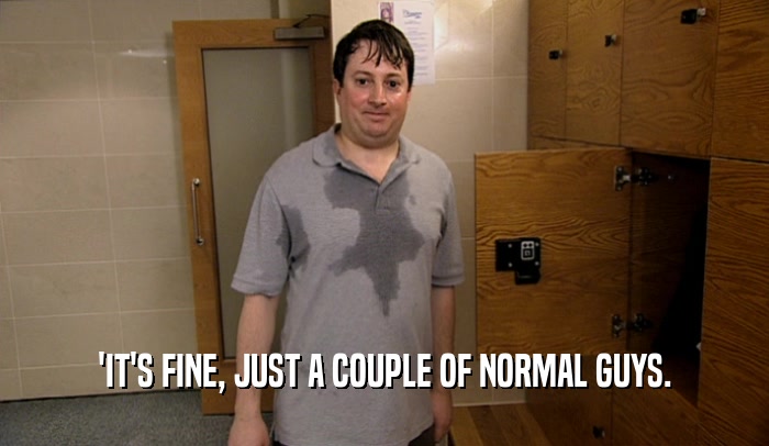 'IT'S FINE, JUST A COUPLE OF NORMAL GUYS.  