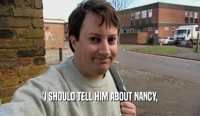 'I SHOULD TELL HIM ABOUT NANCY,  