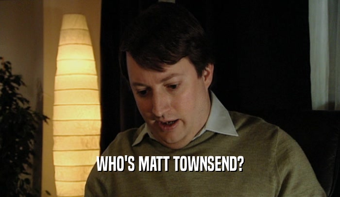 WHO'S MATT TOWNSEND?  