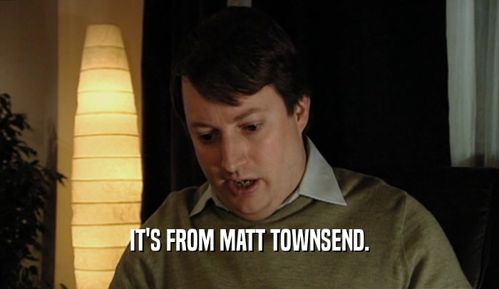 IT'S FROM MATT TOWNSEND.  