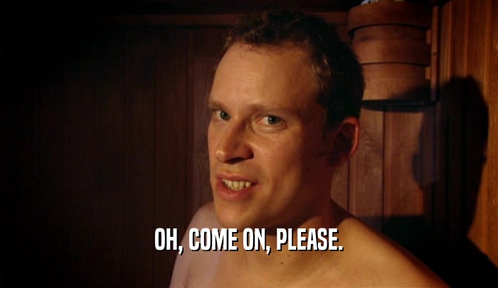 OH, COME ON, PLEASE.  