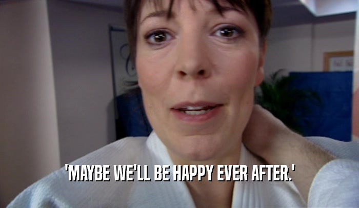 'MAYBE WE'LL BE HAPPY EVER AFTER.'  