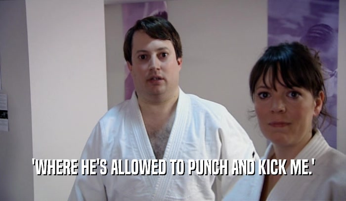 'WHERE HE'S ALLOWED TO PUNCH AND KICK ME.'  