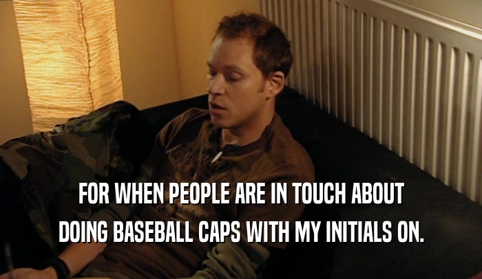 FOR WHEN PEOPLE ARE IN TOUCH ABOUT DOING BASEBALL CAPS WITH MY INITIALS ON. 