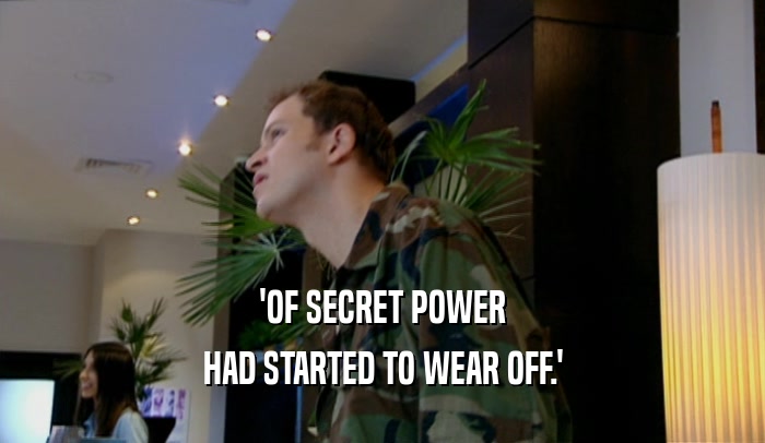 'OF SECRET POWER HAD STARTED TO WEAR OFF.' 