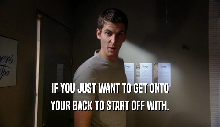 IF YOU JUST WANT TO GET ONTO YOUR BACK TO START OFF WITH. 