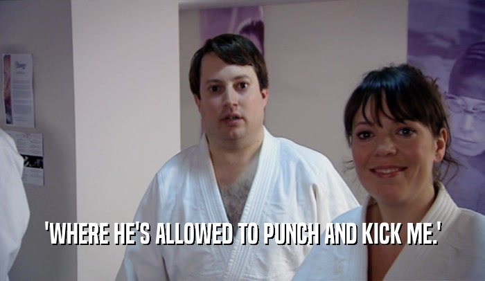 'WHERE HE'S ALLOWED TO PUNCH AND KICK ME.'  