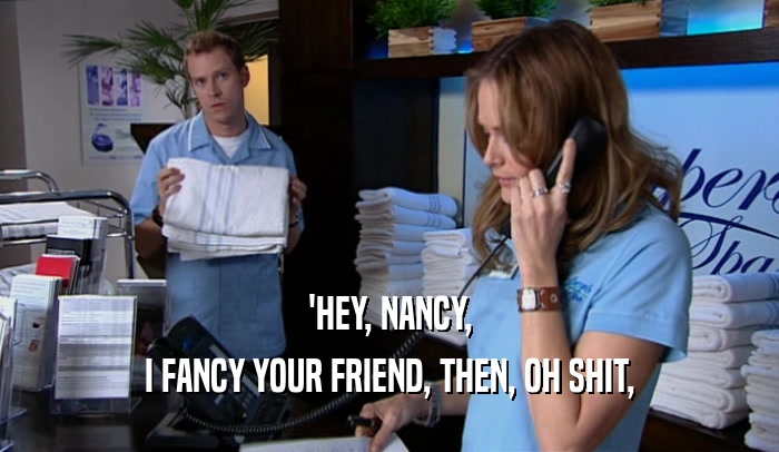 'HEY, NANCY, I FANCY YOUR FRIEND, THEN, OH SHIT, 