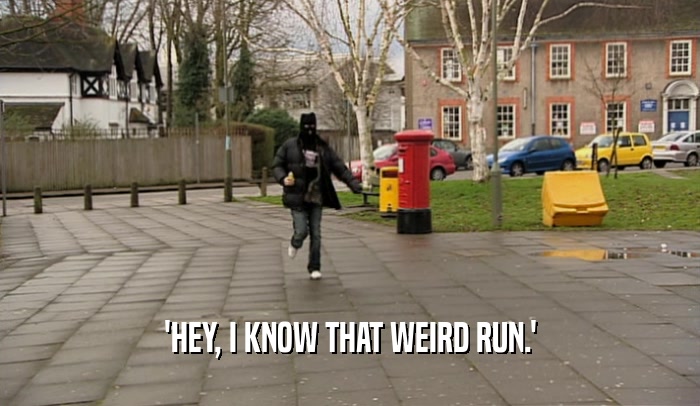 'HEY, I KNOW THAT WEIRD RUN.'  