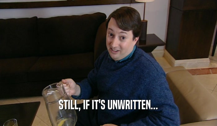 STILL, IF IT'S UNWRITTEN...  
