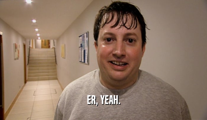 ER, YEAH.  