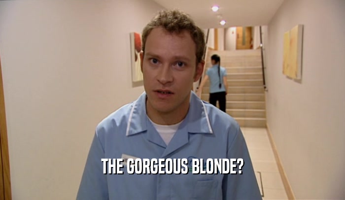 THE GORGEOUS BLONDE?  