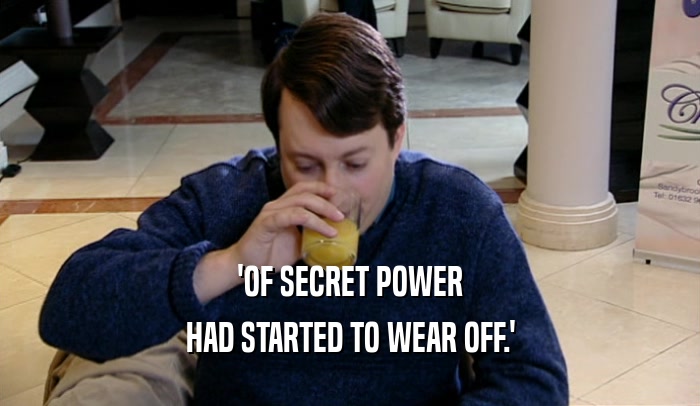 'OF SECRET POWER HAD STARTED TO WEAR OFF.' 