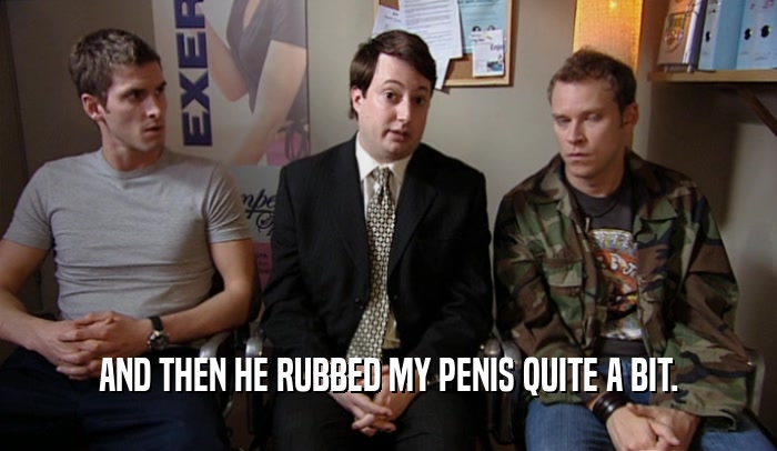 AND THEN HE RUBBED MY PENIS QUITE A BIT.  