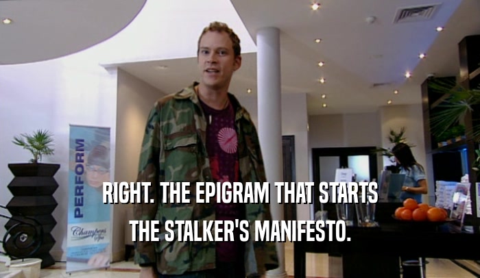 RIGHT. THE EPIGRAM THAT STARTS THE STALKER'S MANIFESTO. 