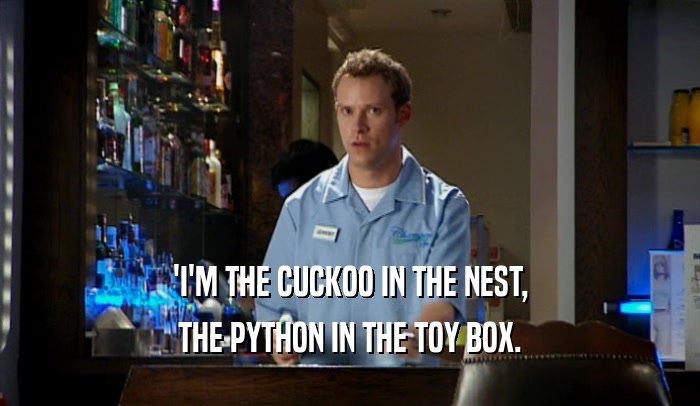 'I'M THE CUCKOO IN THE NEST, THE PYTHON IN THE TOY BOX. 