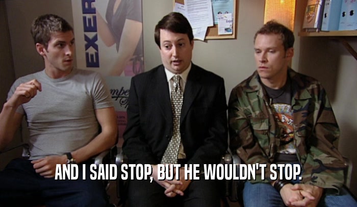 AND I SAID STOP, BUT HE WOULDN'T STOP.  