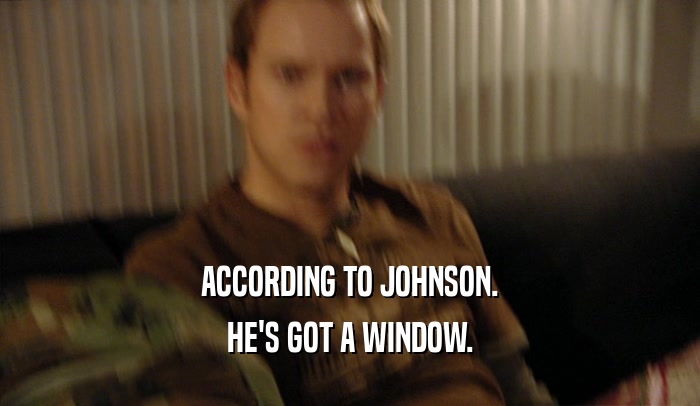ACCORDING TO JOHNSON. HE'S GOT A WINDOW. 