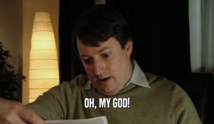 OH, MY GOD!  