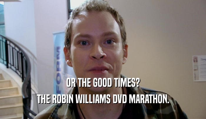 OR THE GOOD TIMES? THE ROBIN WILLIAMS DVD MARATHON. 