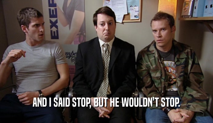 AND I SAID STOP, BUT HE WOULDN'T STOP.  