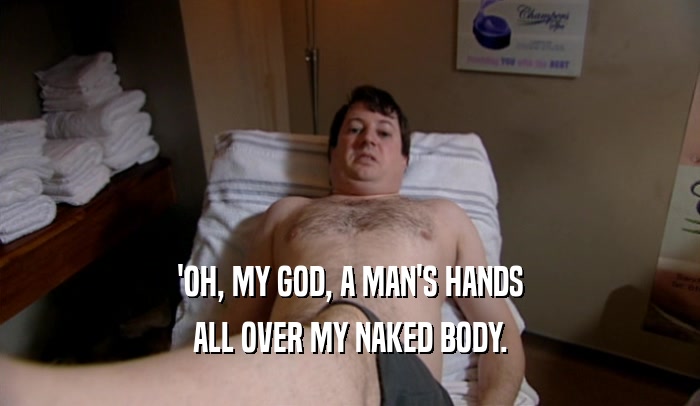 'OH, MY GOD, A MAN'S HANDS
 ALL OVER MY NAKED BODY.
 