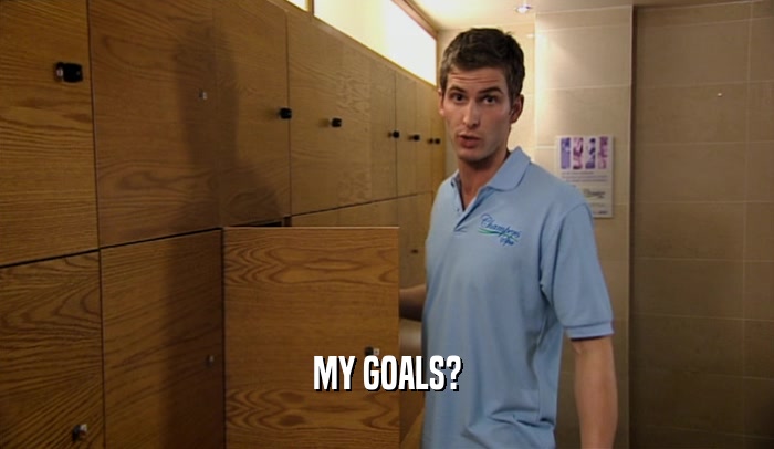 MY GOALS?  