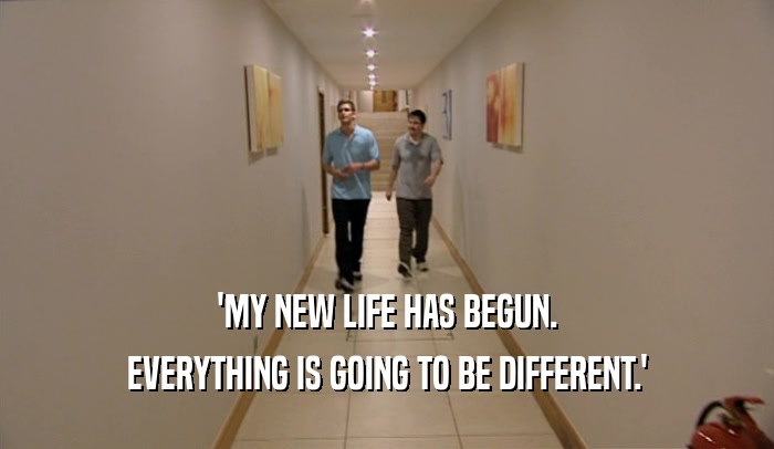 'MY NEW LIFE HAS BEGUN. EVERYTHING IS GOING TO BE DIFFERENT.' 