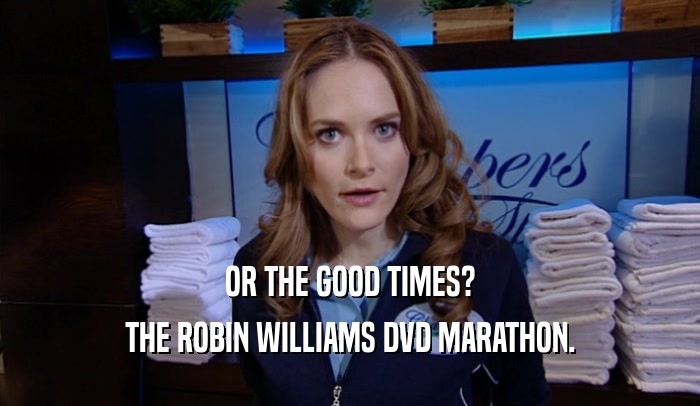 OR THE GOOD TIMES? THE ROBIN WILLIAMS DVD MARATHON. 