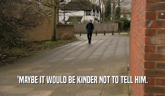 'MAYBE IT WOULD BE KINDER NOT TO TELL HIM.  