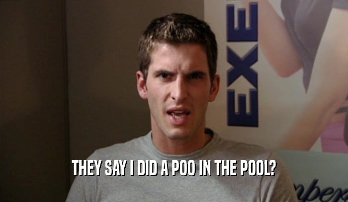 THEY SAY I DID A POO IN THE POOL?  