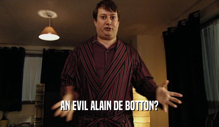 AN EVIL ALAIN DE BOTTON?  
