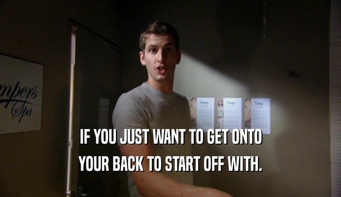 IF YOU JUST WANT TO GET ONTO YOUR BACK TO START OFF WITH. 