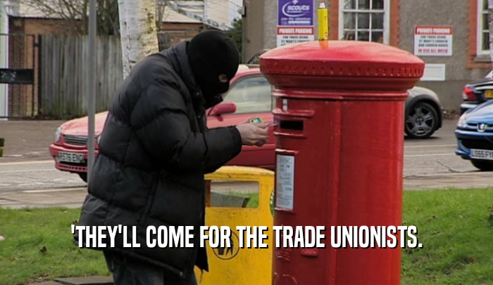 'THEY'LL COME FOR THE TRADE UNIONISTS.  