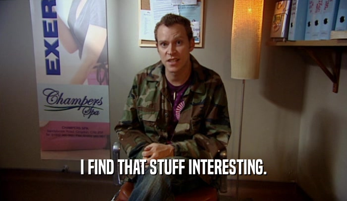 I FIND THAT STUFF INTERESTING.  