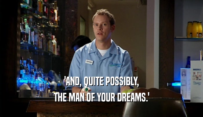 'AND, QUITE POSSIBLY, THE MAN OF YOUR DREAMS.' 