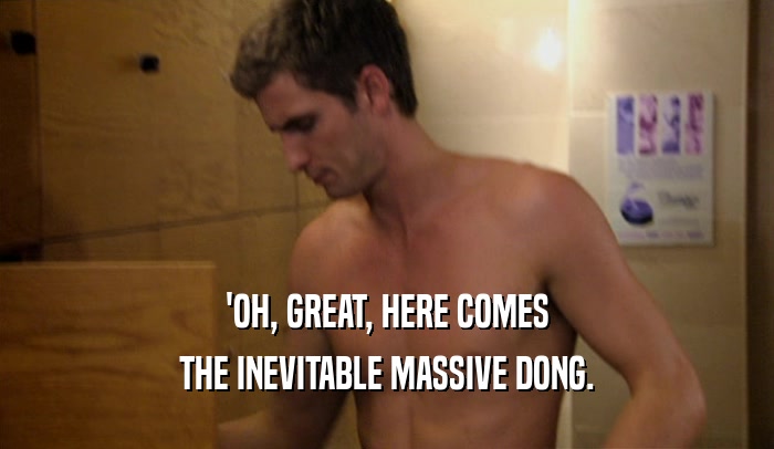 'OH, GREAT, HERE COMES THE INEVITABLE MASSIVE DONG. 