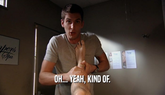 OH... YEAH, KIND OF.  