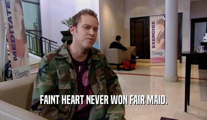 FAINT HEART NEVER WON FAIR MAID.  