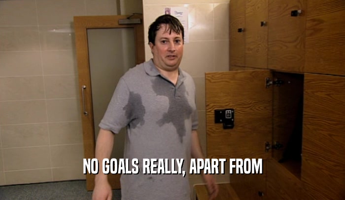 NO GOALS REALLY, APART FROM  