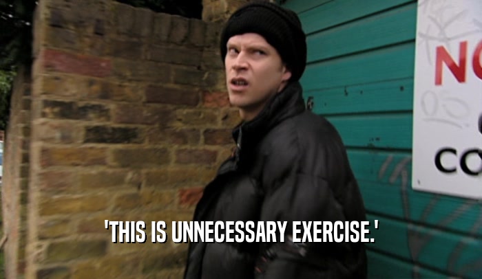 'THIS IS UNNECESSARY EXERCISE.'
  